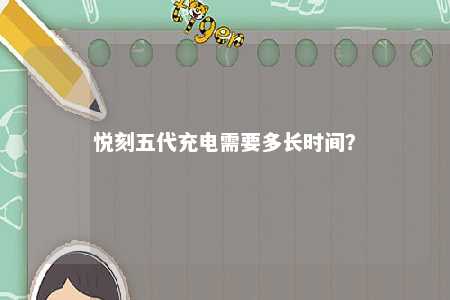 悦刻五代充电需要多长时间？ 